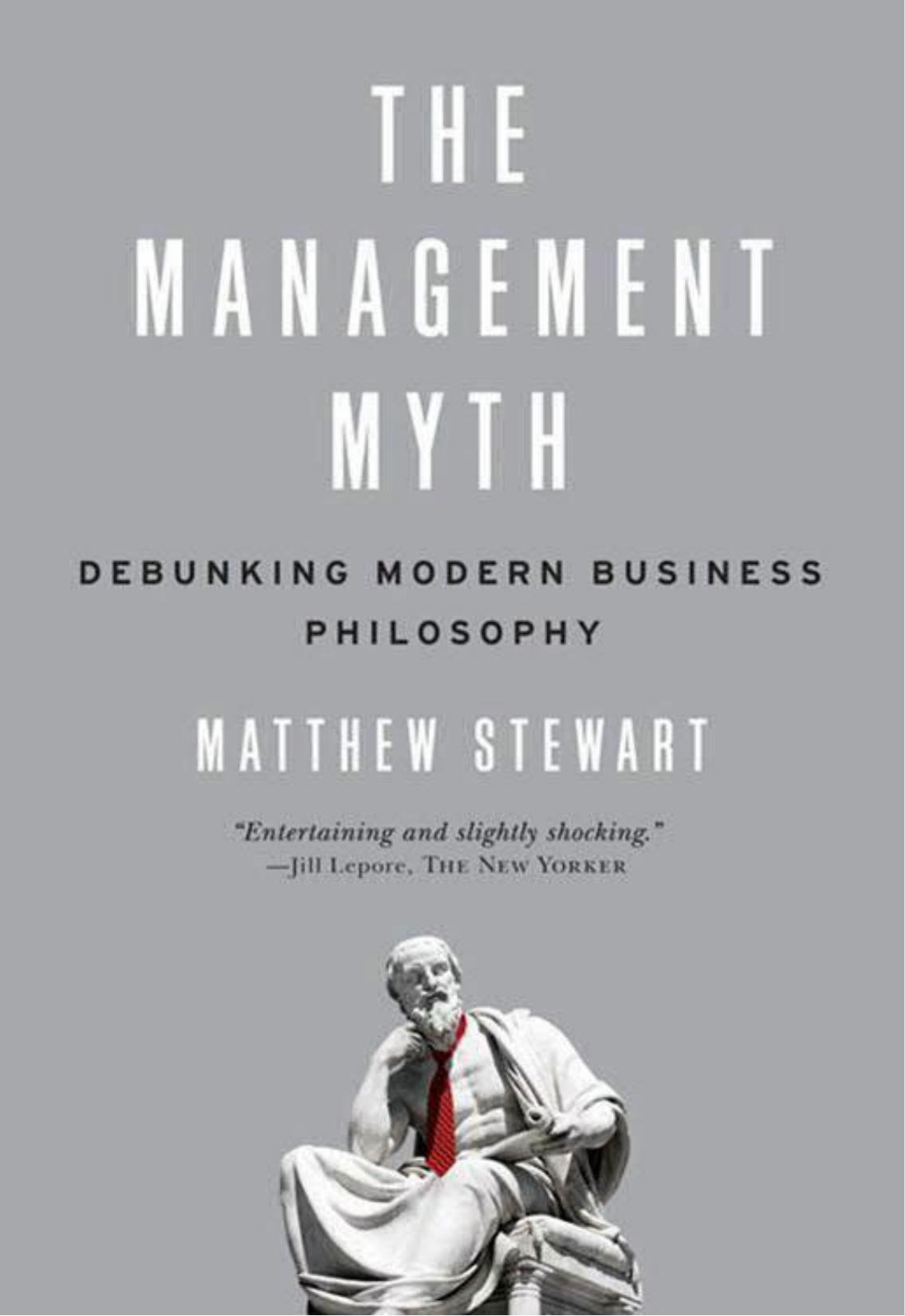 The Management Myth: Debunking Modern Business Philosophy by Matthew Stewart