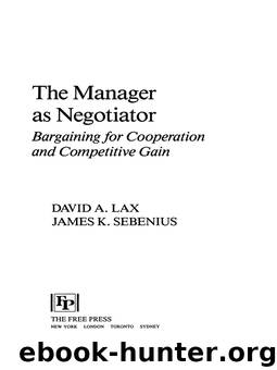 The Manager as Negotiator Bargaining for Cooperation and Competitive Gain by DAVID A. LAX & JAMES K. SEBENIUS
