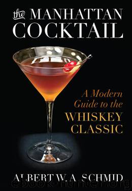 The Manhattan Cocktail: A Modern Guide to the Whiskey Classic by Albert W. A. Schmid