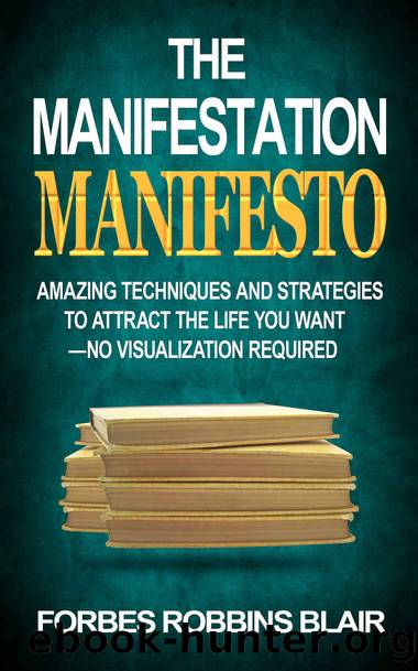 The Manifestation Manifesto: Amazing Techniques and Strategies to Attract the Life You Want - No Visualization Required (Amazing Manifestation Strategies to Attract the Life You Want Book 1) by Forbes Robbins Blair