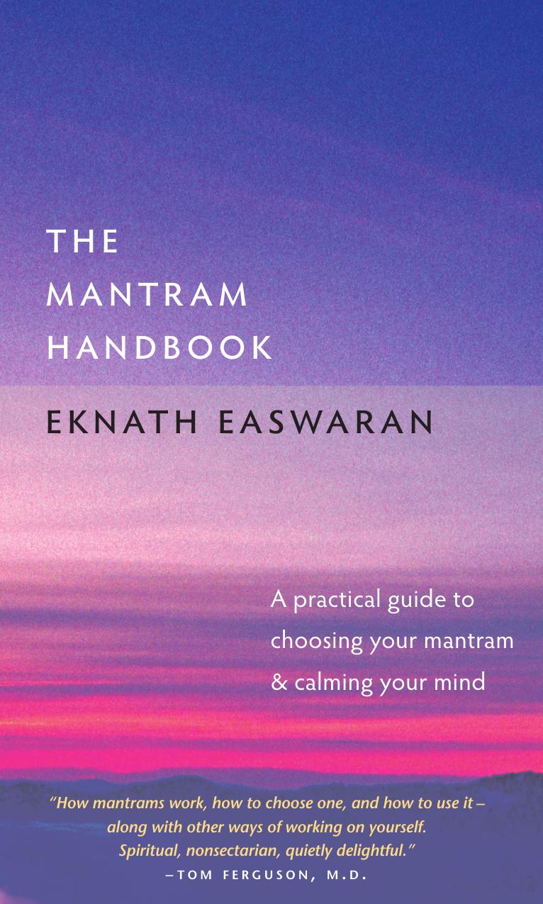 The Mantram Handbook: A Practical Guide to Choosing Your Mantram and Calming Your Mind (Essential Easwaran Library) by Eknath Easwaran