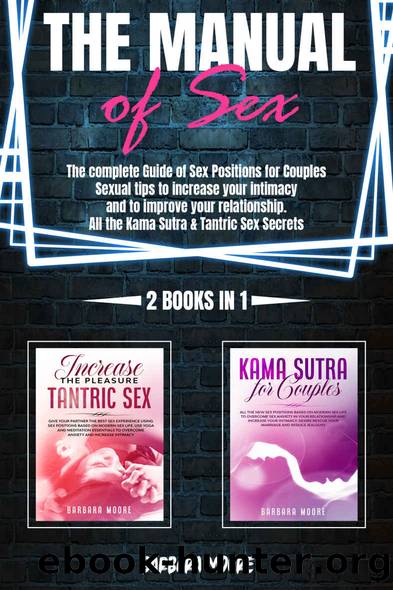 The Manual Of Sex: The Complete Guide of Sex Positions For Couples. Sexual Tips to Increase Your Intimacy and to Improve Your Relationship. All The Kama Sutra & Tantric Sex Secrets (2 Books In 1) by Barbara Moore