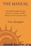 The Manual: A True Bad Boy Explains How Men Think, Date, and Mate--and What Women Can Do to Come Out on Top by Santagati Steve