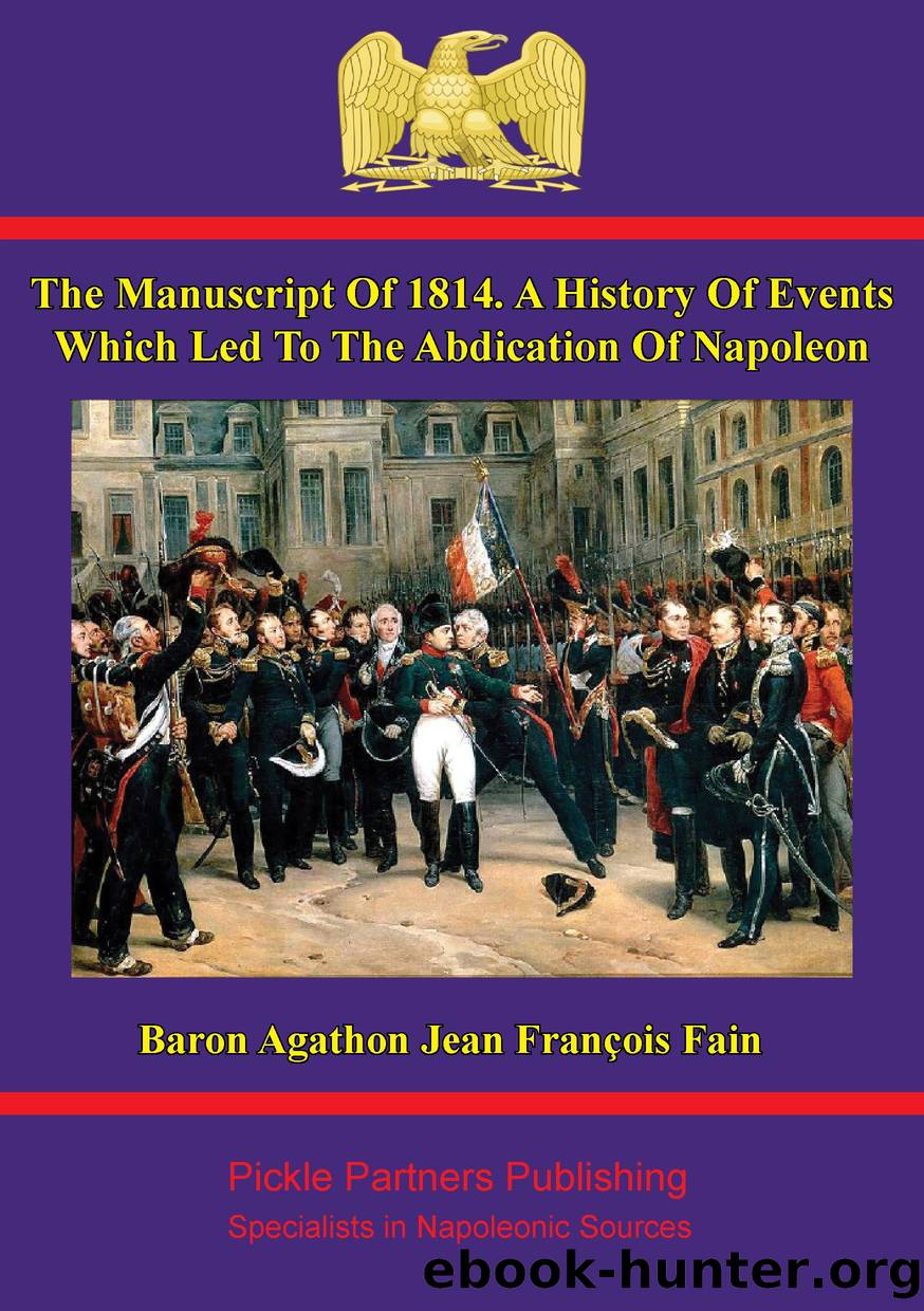 The Manuscript Of 1814. A History Of Events Which Led To The Abdication Of Napoleon by Baron Agathon Jean François Fain