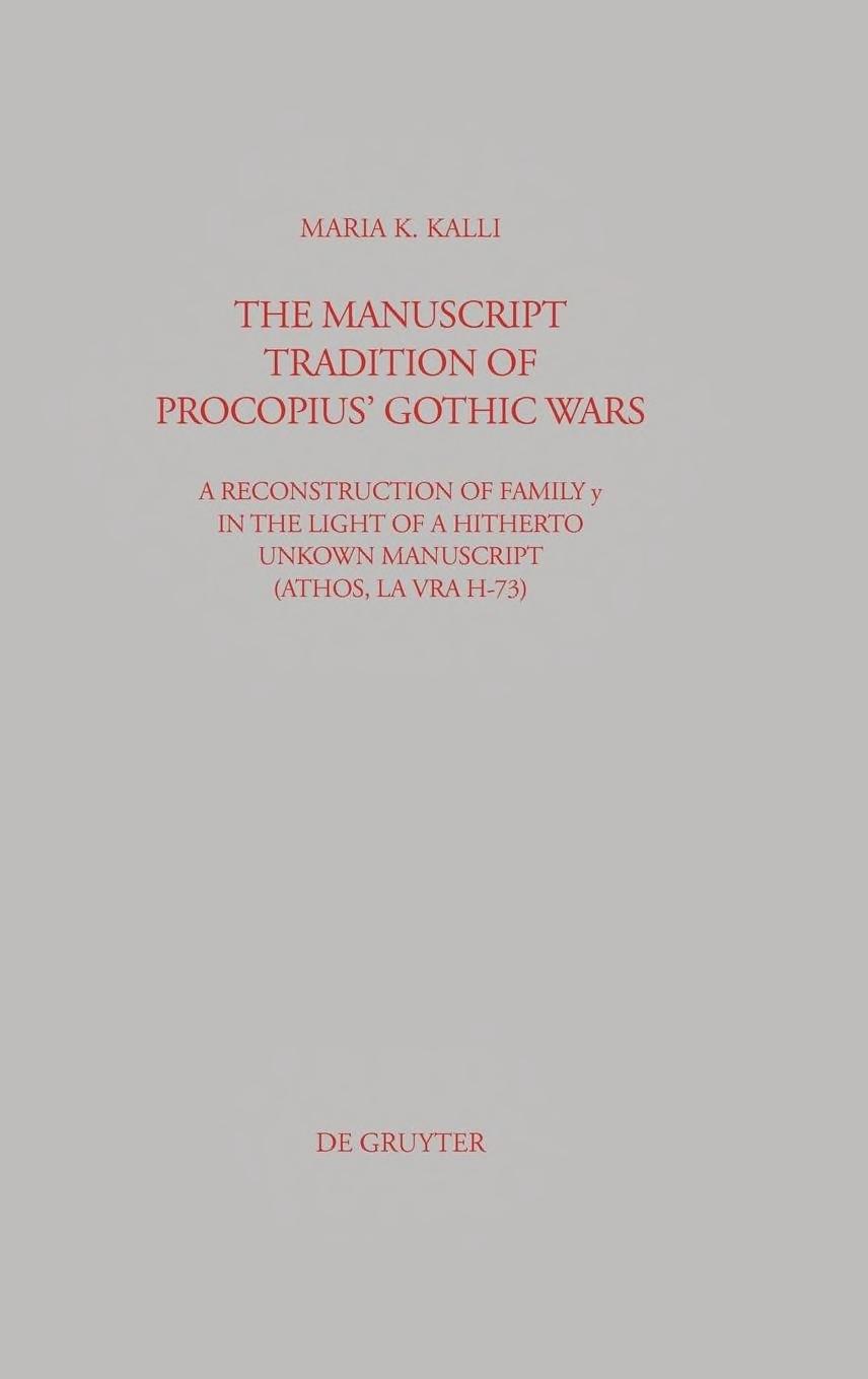 The Manuscript Tradition of Procopiusâ Gothic Wars: A Reconstruction of Family y in the Light of a Hitherto Unknown Manuscript (Athos, Lavra H-73) by Maria K. Kalli