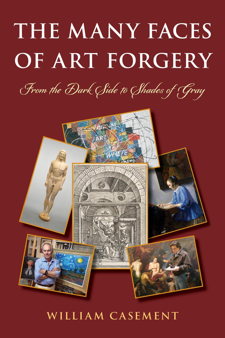 The Many Faces of Art Forgery: From the Dark Side to Shades of Gray by William Casement