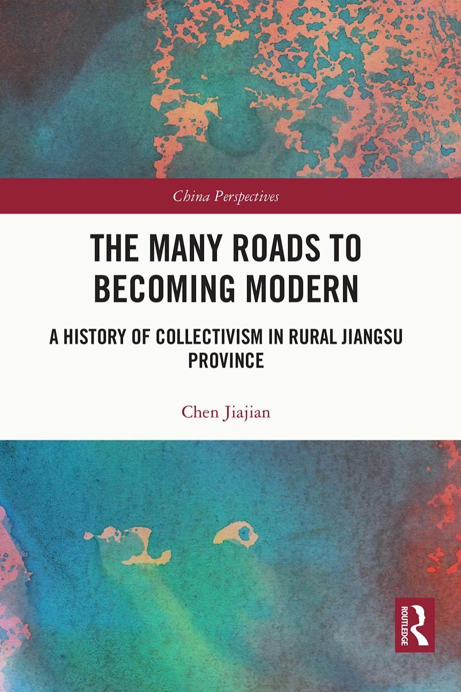 The Many Roads to Becoming Modern: A History of Collectivism in Rural Jiangsu Province by Chen Jiajian