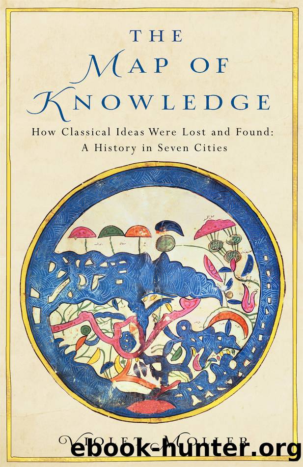 The Map of Knowledge: How Classical Ideas Were Lost and Found: A History in Seven Cities by Violet Moller