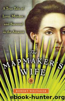 The Mapmaker's Wife: A True Tale of Love, Murder, and Survival in the Amazon by Robert Whitaker