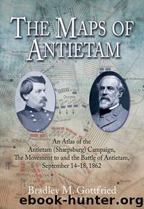 The Maps of Antietam: The Movement to and the Battle of Antietam, September 14 - 18, 1862 by Gottfried Bradley