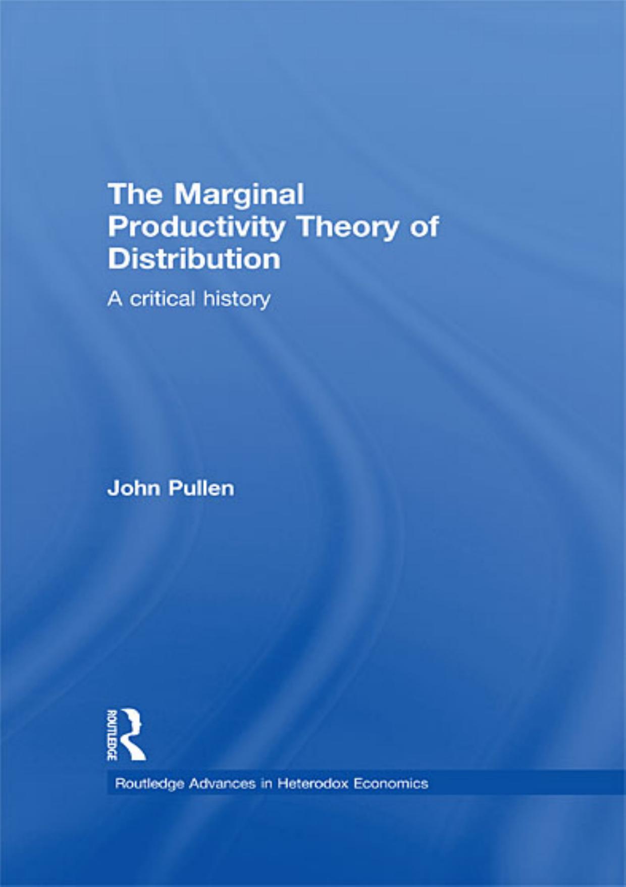The Marginal Productivity Theory of Distribution: A Critical History by John Pullen