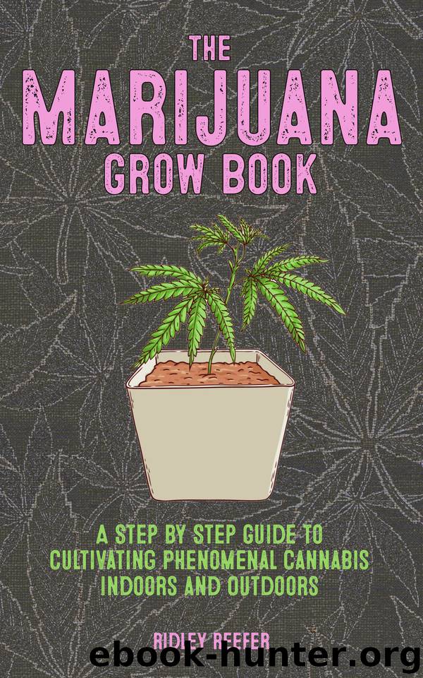 The Marijuana Grow Book: A Step by Step Guide to Cultivating Phenomenal Cannabis Indoors and Outdoors by Ridley Reefer