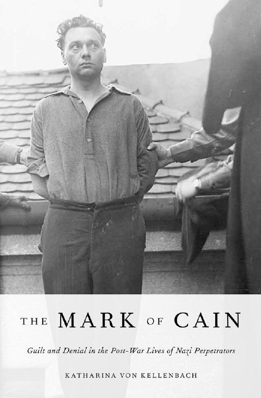 The Mark of Cain: Guilt and Denial in the Post-War Lives of Nazi Perpetrators by Katharina von Kellenbach