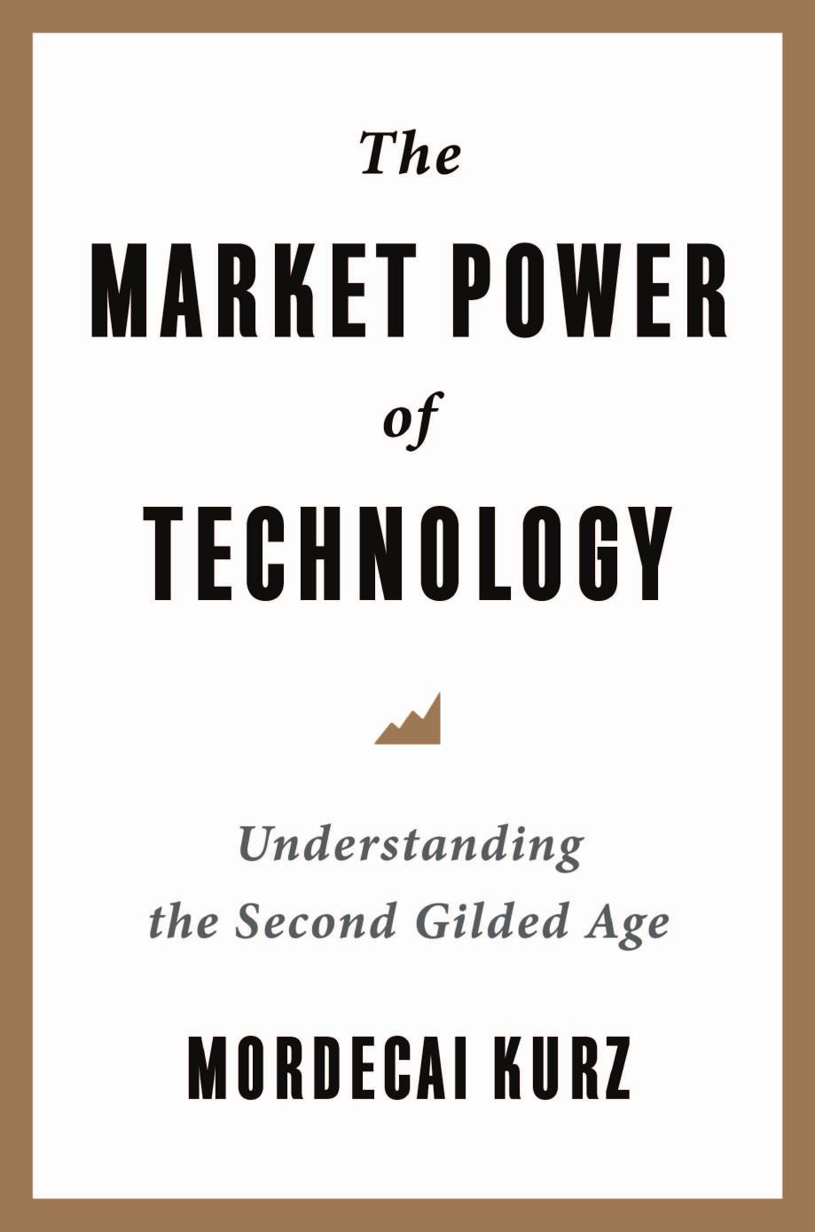 The Market Power of Technology: Understanding the Second Gilded Age by Kurz Mordecai