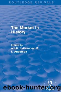 The Market in History (Routledge Revivals) by B.L. Anderson & A.J.H. Latham