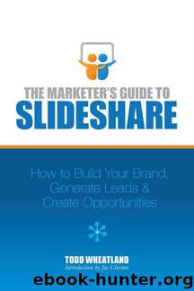 The Marketer's Guide to SlideShare: How to Build Your Brand, Generate Leads & Create Opportunities by Todd Wheatland