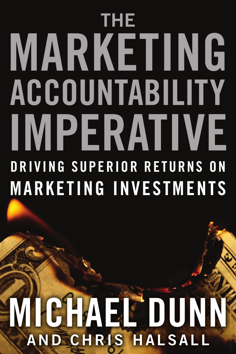 The Marketing Accountability Imperative: Driving Superior Returns on Marketing Investments by Michael Dunn