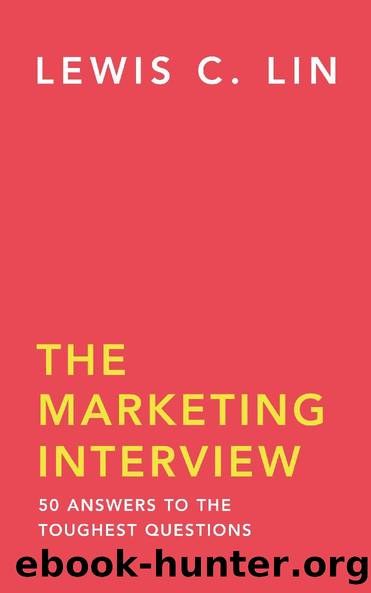 The Marketing Interview: 50 Answers to the Toughest Questions by Lewis C. Lin