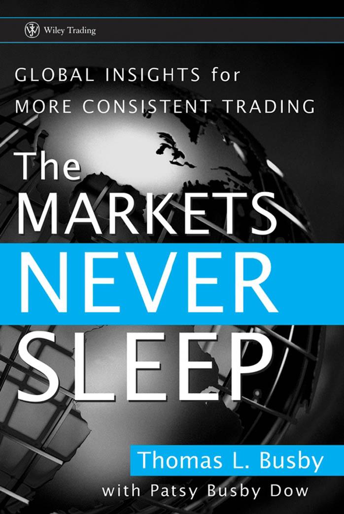 The Markets Never Sleep: Global Insights for More Consistent Trading by Thomas L. Busby Patsy Busby Dow