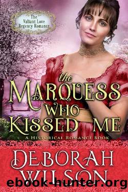 The Marquess Who Kissed Me_The Valiant Love Regency Romance_A Historical Romance Book by Deborah Wilson