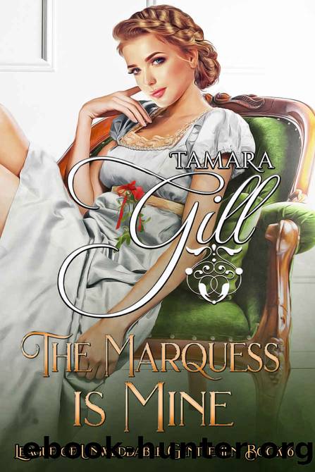 The Marquess is Mine: League of Unweddable Gentlemen, Book 6 by Gill Tamara & Gill Tamara