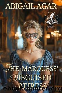 The Marquess' Disguised Heiress: A Historical Regency Romance Novel by Abigail Agar