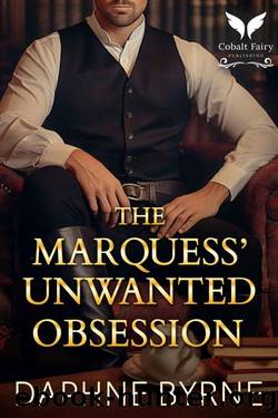 The Marquessâ Unwanted Obsession: A Historical Regency Romance Novel by Daphne Byrne