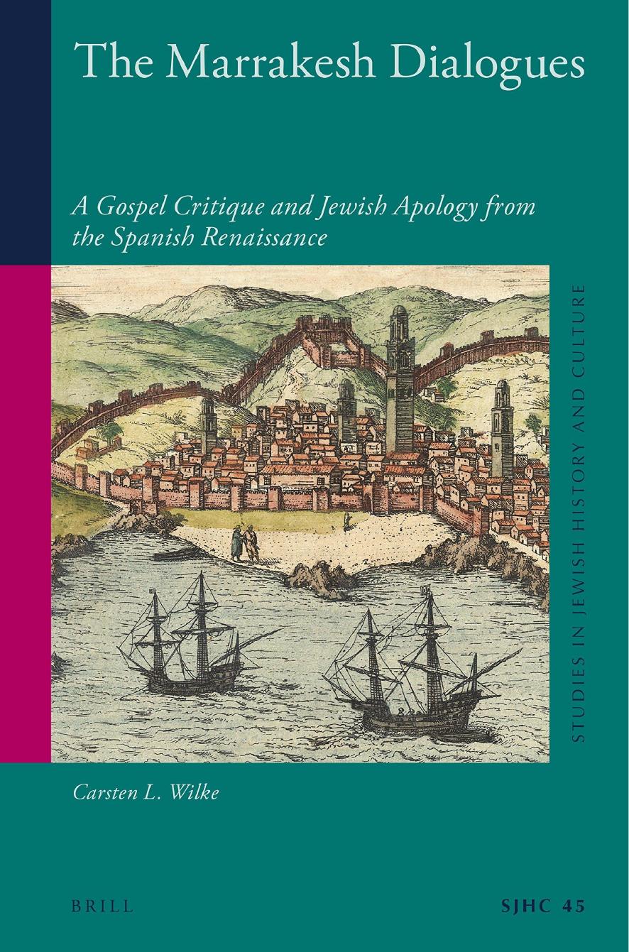 The Marrakesh Dialogues: A Gospel Critique and Jewish Apology from the Spanish Renaissance by Carsten L Wilke
