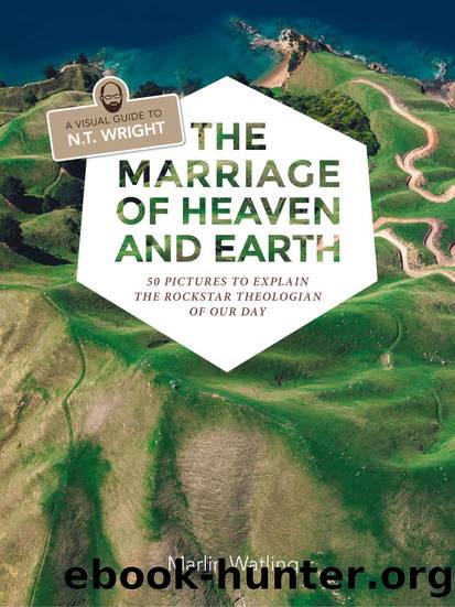 The Marriage of Heaven and Earth - a Visual Guide to N.T. Wright: 50 Pictures to Explain the Rock Star Theologian of Our Day by Marlin Watling