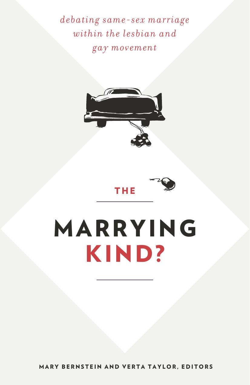 The Marrying Kind?: Debating Same-Sex Marriage within the Lesbian and Gay Movement by Mary Bernstein Verta Taylor