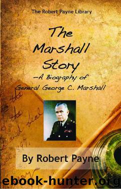 The Marshall Story, A Biography of General George C. Marshall (The Robert Payne Library Book 6) by Robert Payne
