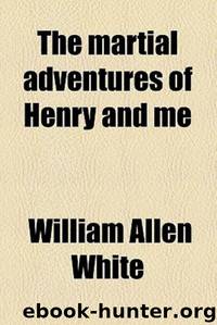 The Martial Adventures of Henry and Me by William Allen White