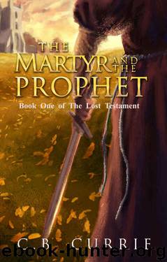 The Martyr and the Prophet (The Lost Testament Book 1) by C.B. Currie
