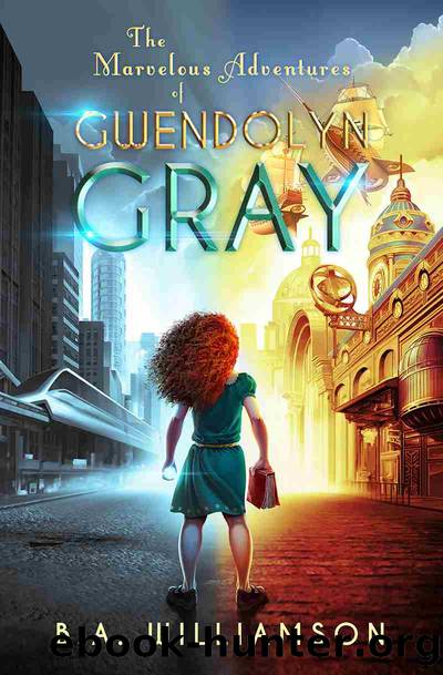 The Marvelous Adventures of Gwendolyn Gray by B. A. Williamson