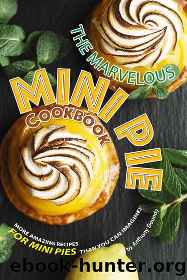 The Marvelous Mini Pie Cookbook: More amazing recipes for mini pies than you can imagine! by Anthony Boundy