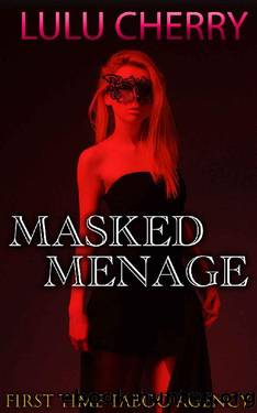 The Masked Menage, an Erotic Novel (First Time Taboo Agency Book 2) by Lulu Cherry