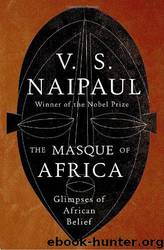 The Masque of Africa: Glimpses of African Belief by V. S. Naipaul