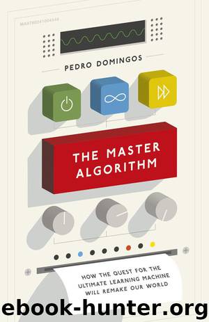The Master Algorithm: How the Quest for the Ultimate Learning Machine Will Remake Our World by Pedro Domingos