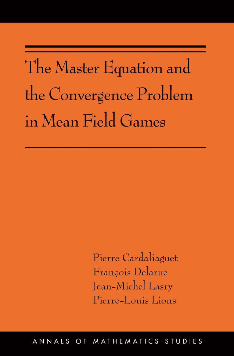 The Master Equation and the Convergence Problem in Mean Field Games: (AMS-201) (Annals of Mathematics Studies (201)) by Pierre Cardaliaguet François Delarue Jean-Michel Lasry Pierre-Louis Lions