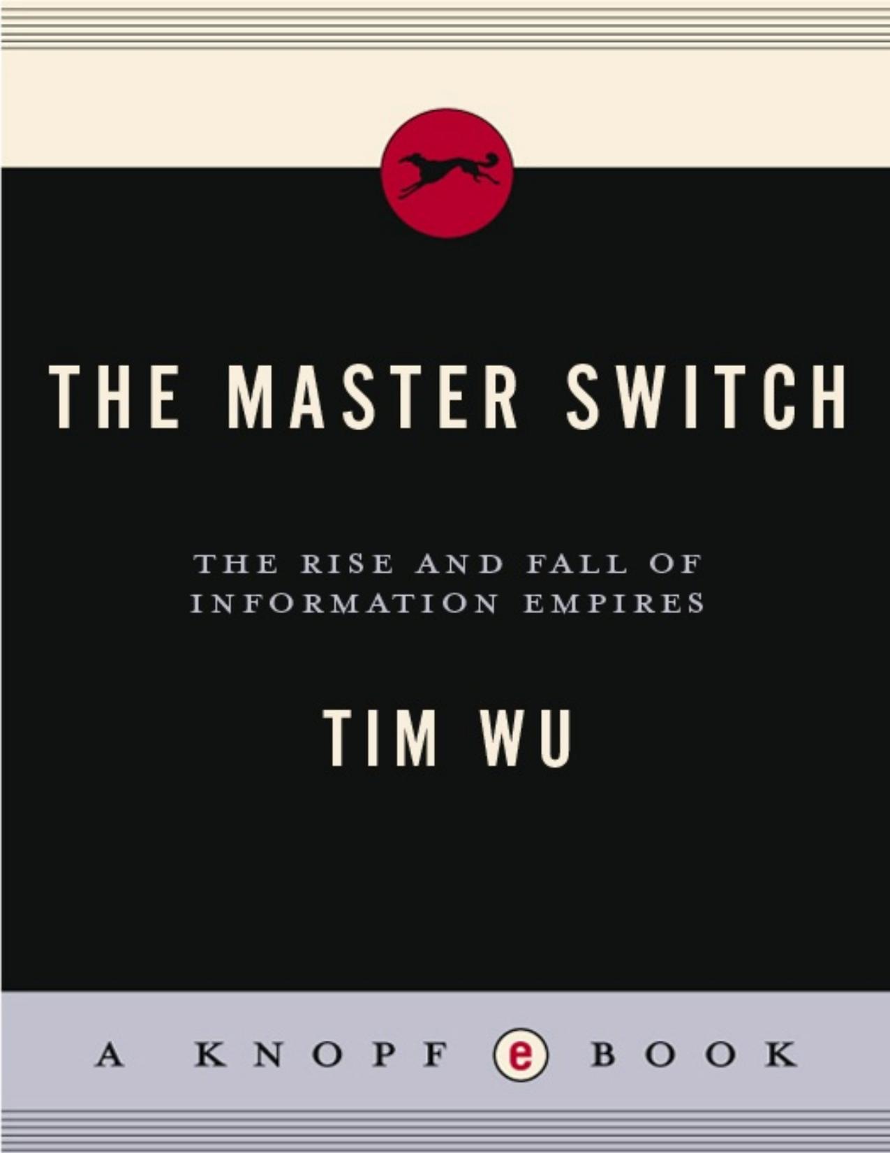 The Master Switch: The Rise and Fall of Information Empires by Tim Wu