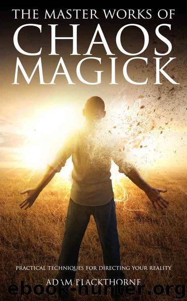 The Master Works of Chaos Magick: Practical Techniques For Directing Your Reality by Adam Blackthorne