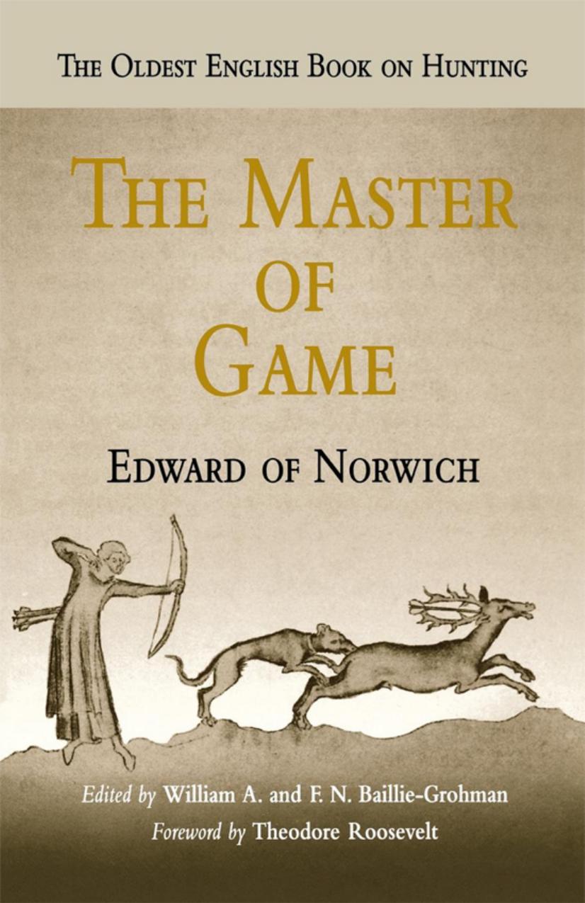 The Master of Game by By Edward of Norwich. Edited by William A. & F. N. Baillie-Grohman. Foreword by Theodore Roosevelt