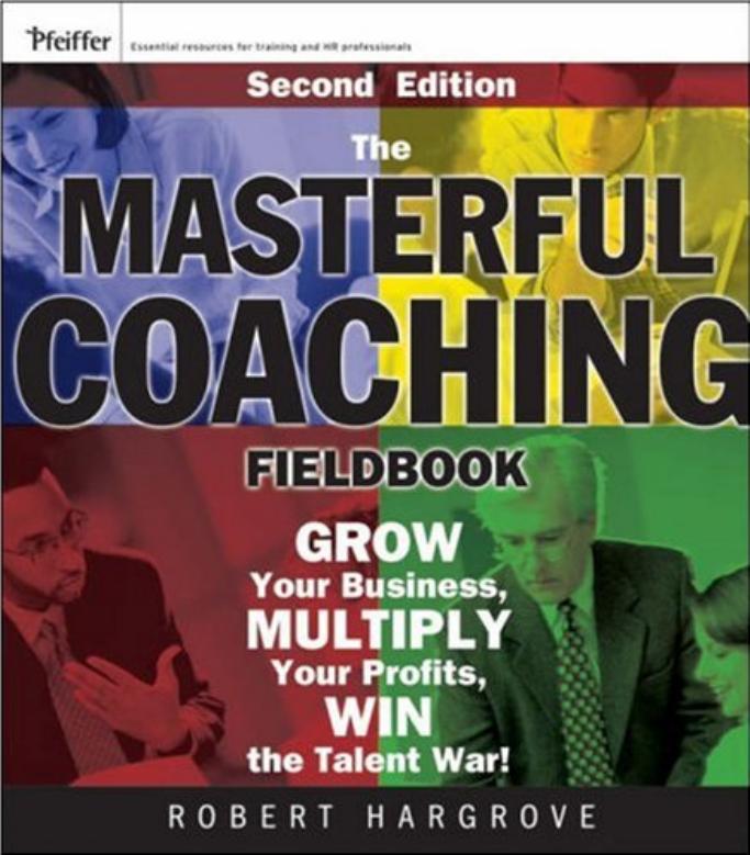The Masterful Coaching Fieldbook: Grow Your Business, Multiply Your Profits, Win the Talent War! (Essential Knowledge Resource) by Robert Hargrove