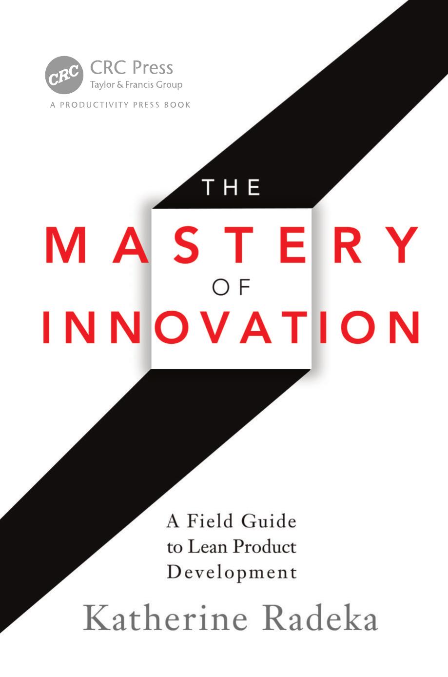 The Mastery of Innovation: A Field Guide to Lean Product Development by Katherine Radeka