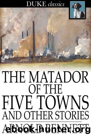 The Matador of the Five Towns and Other Stories by Arnold Bennett