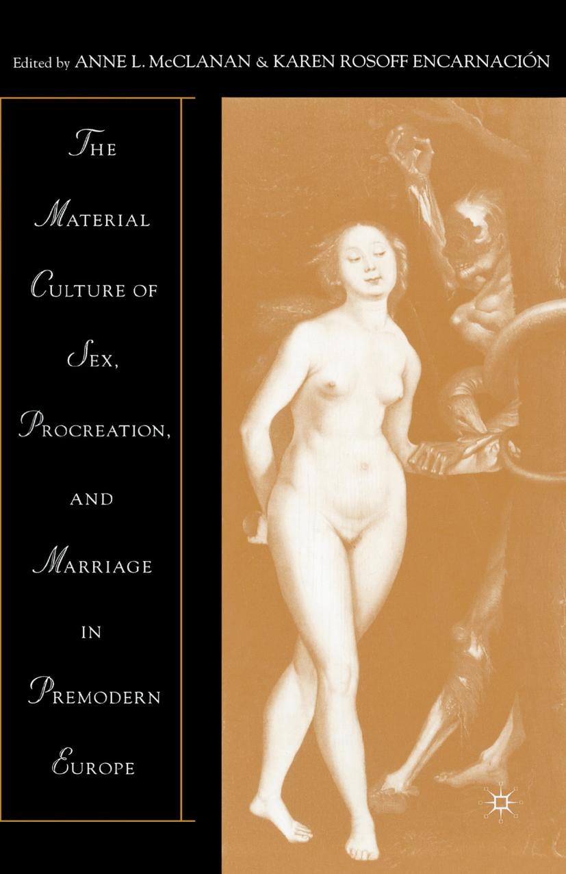 The Material Culture of Sex, Procreation, and Marriage in Premodern Europe by A. McClanan;K. Encarnacin;