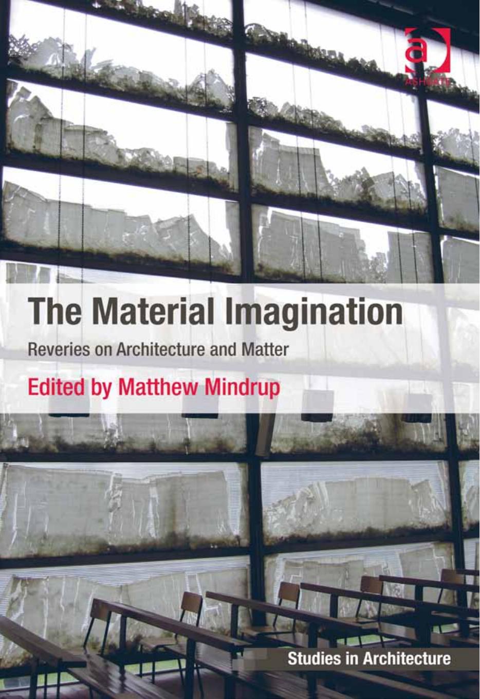 The Material Imagination: Reveries on Architecture and Matter by Matthew Mindrup