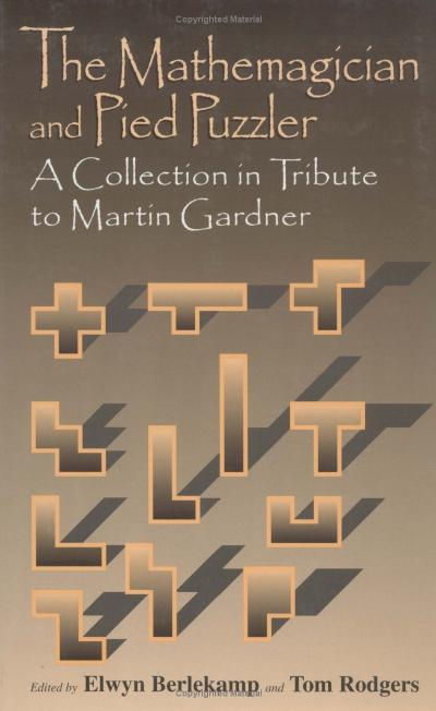 The Mathemagician and Pied Puzzler: A Collection in Tribute to Martin Gardner by Elwyn Berlekamp and Tom Rodgers