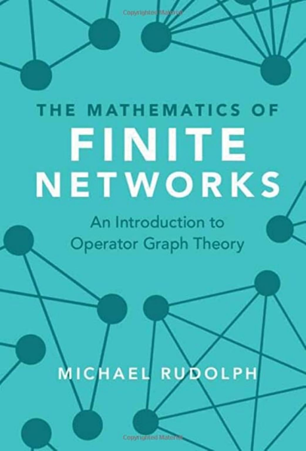 The Mathematics of Finite Networks: An Introduction to Operator Graph Theory by Michael Rudolph