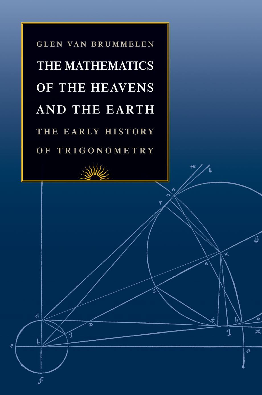 The Mathematics of the Heavens and the Earth: The Early History of Trigonometry by Glen van Brummelen